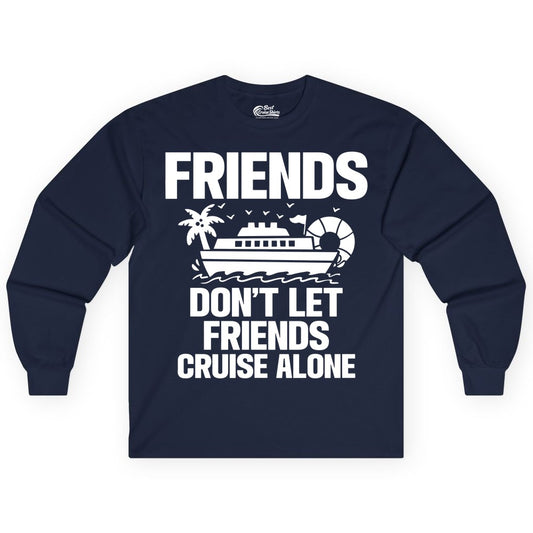 Friends Cruise Shirt - Funny Group Cruise Shirt for Vacation Trips (Long Sleeve) in Navy - Friends Don’t Let Friends Cruise Alone Group Vacation Shirt