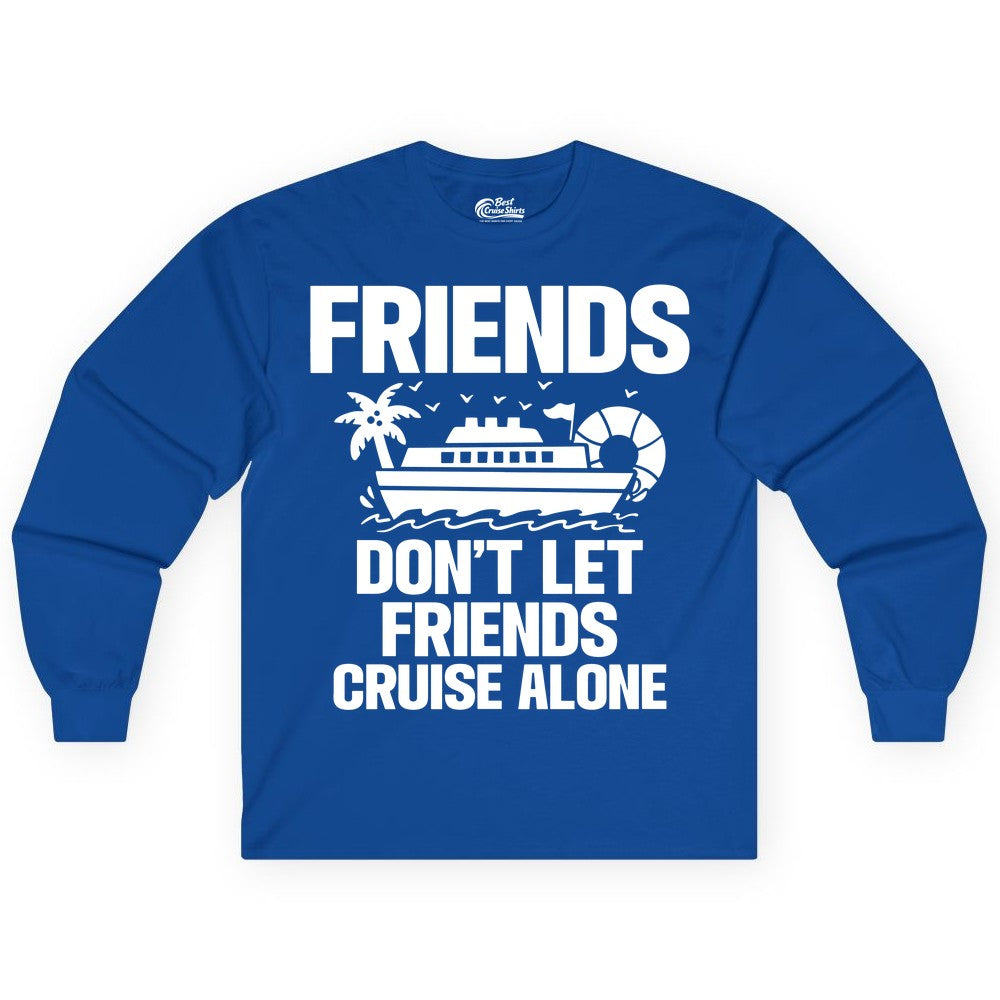 Friends Cruise Shirt - Funny Group Cruise Shirt for Vacation Trips (Long Sleeve) in Royal - Friends Don’t Let Friends Cruise Alone Group Vacation Shirt