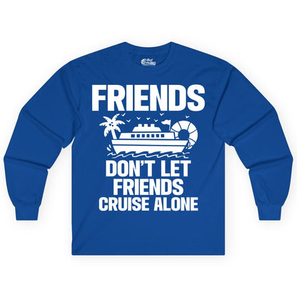 Friends Cruise Shirt - Funny Group Cruise Shirt for Vacation Trips (Long Sleeve) in Royal - Friends Don’t Let Friends Cruise Alone Group Vacation Shirt