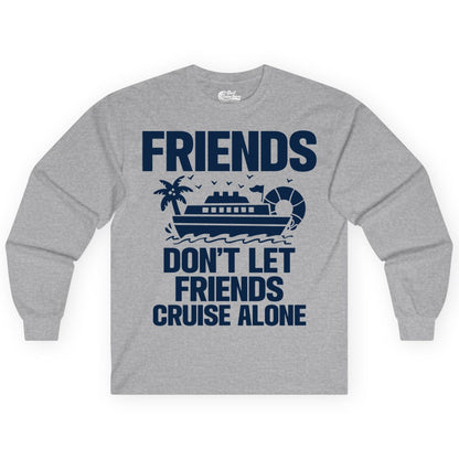 Friends Cruise Shirt - Funny Group Cruise Shirt for Vacation Trips (Long Sleeve) in Sport Grey - Friends Don’t Let Friends Cruise Alone Group Vacation Shirt