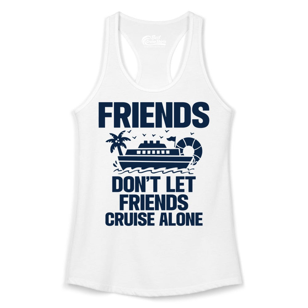 Friends Cruise Shirt - Funny Group Cruise Shirt for Vacation Trips (Ladies Tank) in White - Friends Don’t Let Friends Cruise Alone Group Vacation Shirt