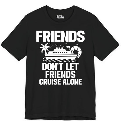 Friends Cruise Shirt - Funny Group Cruise Shirt for Vacation Trips (Premium Tee) in Black - Friends Don’t Let Friends Cruise Alone Group Vacation Shirt