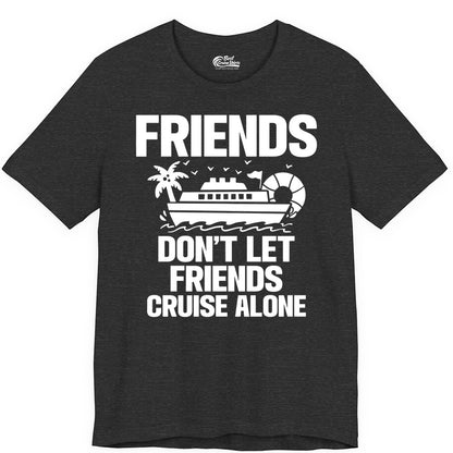 Friends Cruise Shirt - Funny Group Cruise Shirt for Vacation Trips (Premium Tee) in Dark Grey Heather - Friends Don’t Let Friends Cruise Alone Group Vacation Shirt