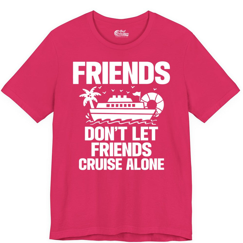 Friends Cruise Shirt - Funny Group Cruise Shirt for Vacation Trips (Premium Tee) in Fuchsia - Friends Don’t Let Friends Cruise Alone Group Vacation Shirt