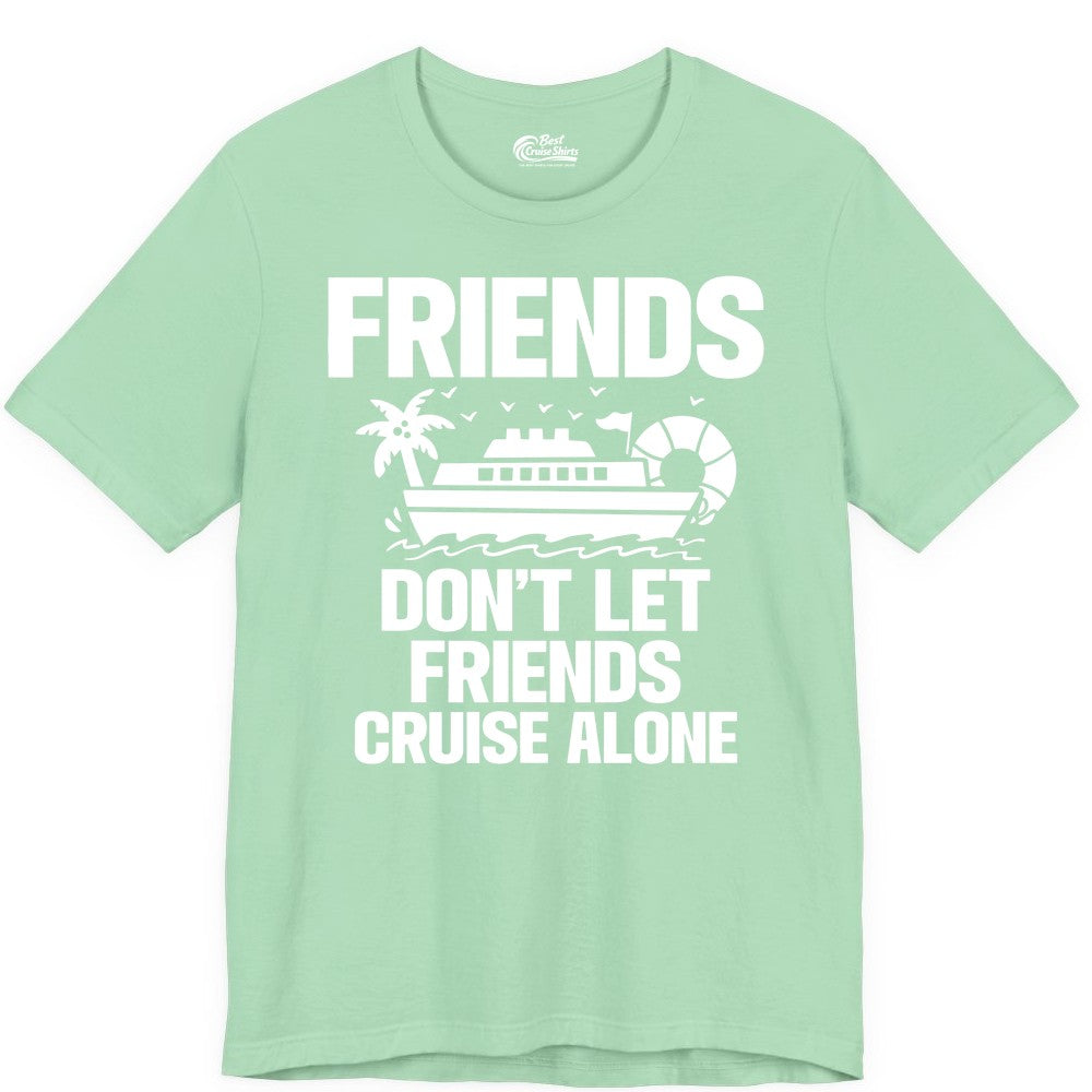 Friends Cruise Shirt - Funny Group Cruise Shirt for Vacation Trips (Premium Tee) in Mint - Friends Don’t Let Friends Cruise Alone Group Vacation Shirt