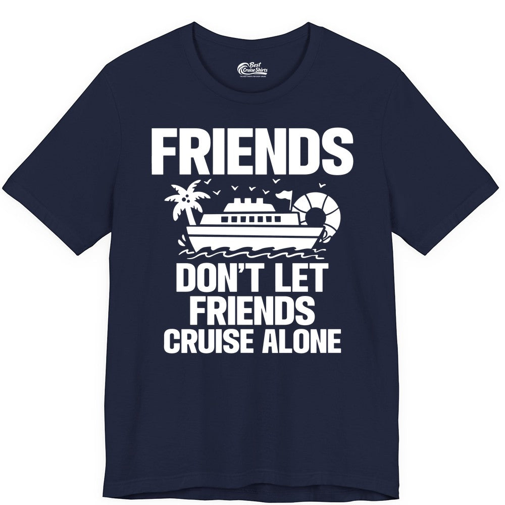 Friends Cruise Shirt - Funny Group Cruise Shirt for Vacation Trips (Premium Tee) in Navy - Friends Don’t Let Friends Cruise Alone Group Vacation Shirt