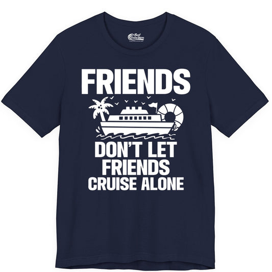Friends Cruise Shirt - Funny Group Cruise Shirt for Vacation Trips (Premium Tee) in Navy - Friends Don’t Let Friends Cruise Alone Group Vacation Shirt