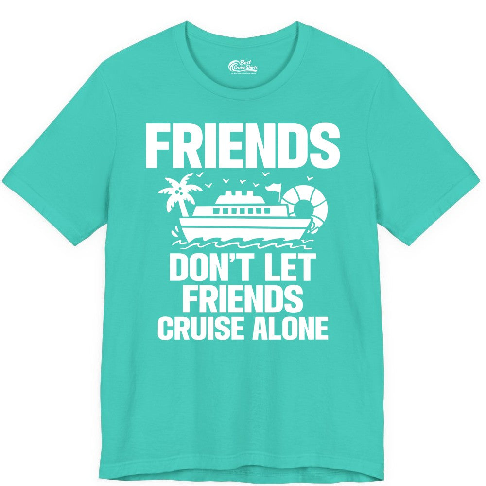 Friends Cruise Shirt - Funny Group Cruise Shirt for Vacation Trips (Premium Tee) in Teal - Friends Don’t Let Friends Cruise Alone Group Vacation Shirt