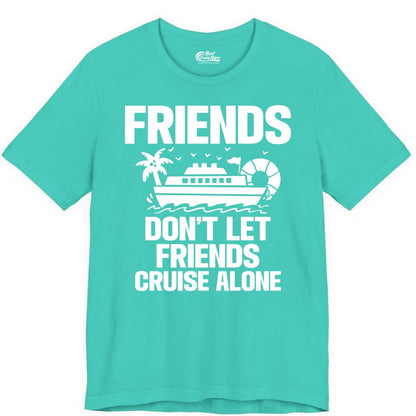 Friends Cruise Shirt - Funny Group Cruise Shirt for Vacation Trips (Premium Tee) in Teal - Friends Don’t Let Friends Cruise Alone Group Vacation Shirt