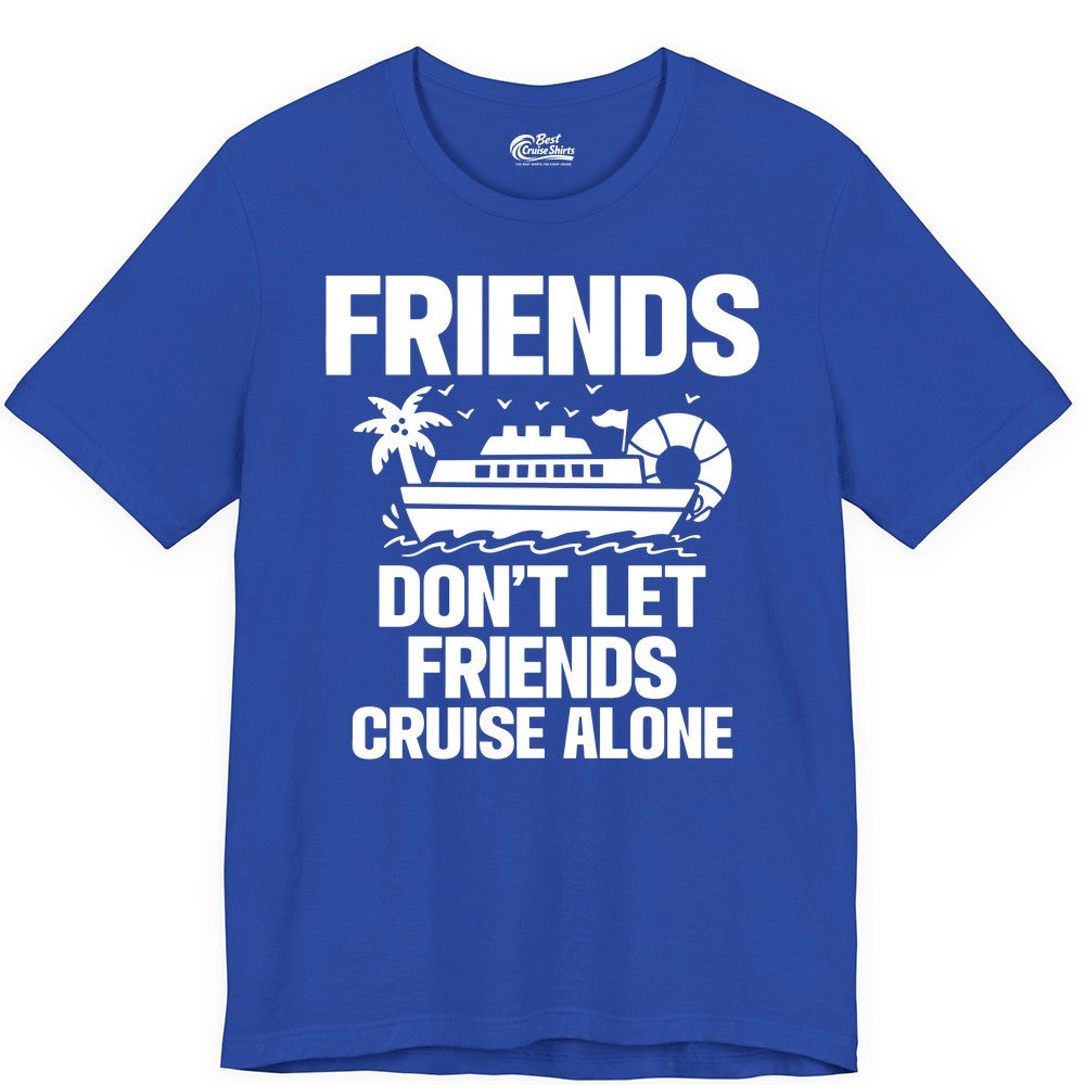 Friends Cruise Shirt - Funny Group Cruise Shirt for Vacation Trips (Premium Tee) in True Royal - Friends Don’t Let Friends Cruise Alone Group Vacation Shirt