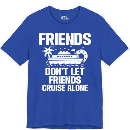 Friends Cruise Shirt - Funny Group Cruise Shirt for Vacation Trips (Premium Tee) in True Royal - Friends Don’t Let Friends Cruise Alone Group Vacation Shirt