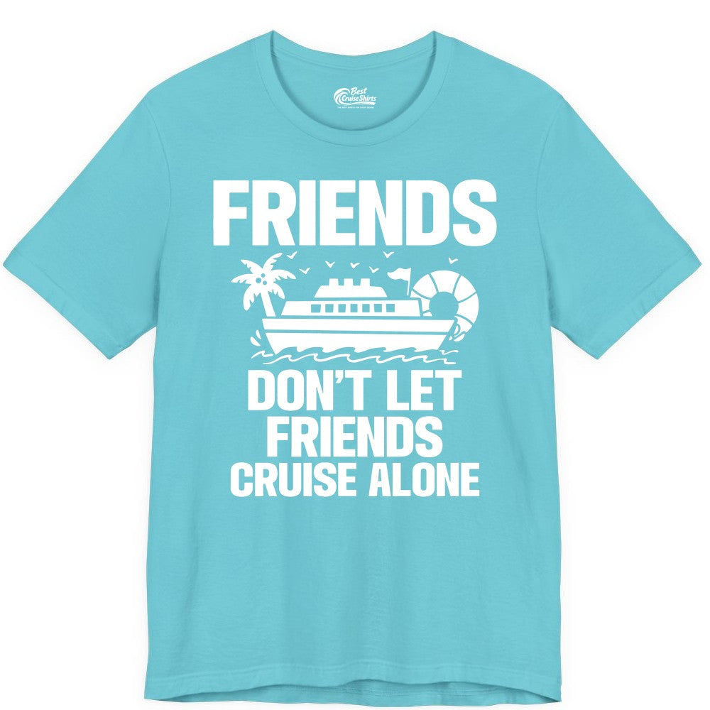 Friends Cruise Shirt - Funny Group Cruise Shirt for Vacation Trips (Premium Tee) in Turquoise - Friends Don’t Let Friends Cruise Alone Group Vacation Shirt