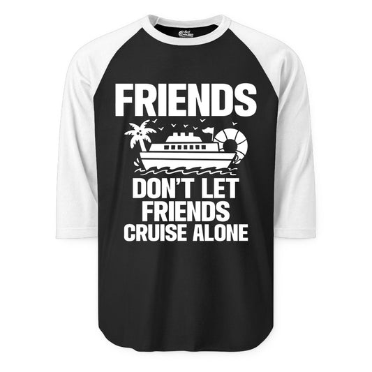 Friends Cruise Shirt - Funny Group Cruise Shirt for Vacation Trips (Raglan) in BlackWhite - Friends Don’t Let Friends Cruise Alone Group Vacation Shirt