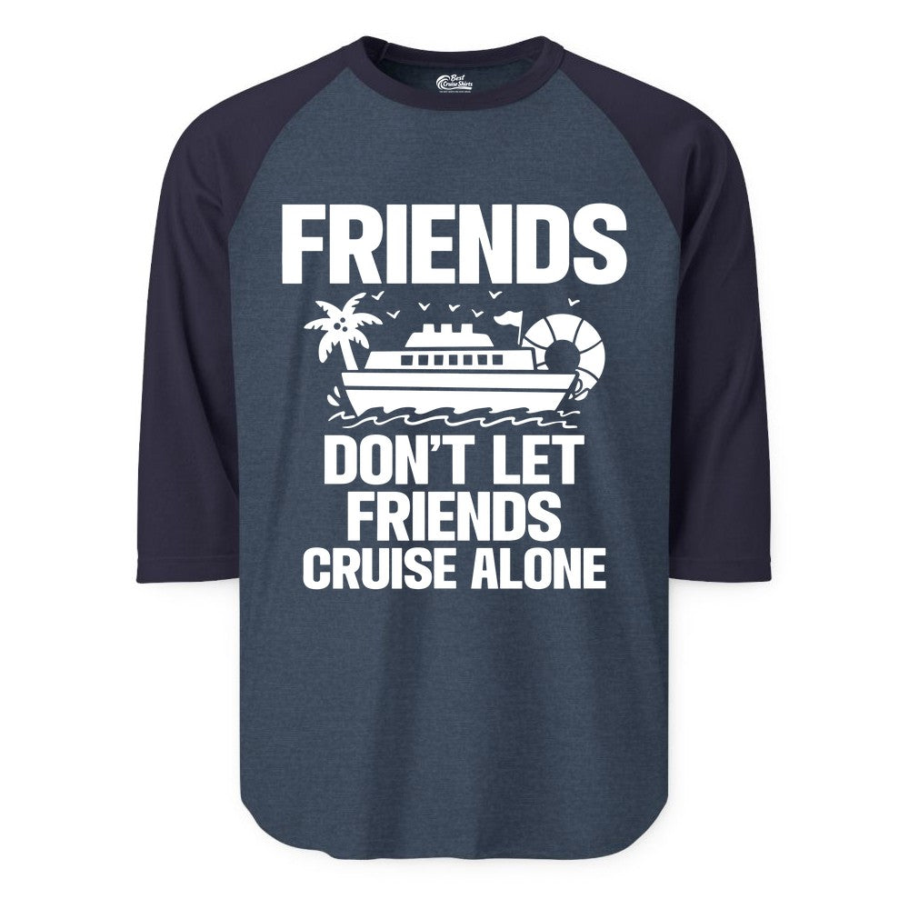 Friends Cruise Shirt - Funny Group Cruise Shirt for Vacation Trips (Raglan) in Heather DenimNavy - Friends Don’t Let Friends Cruise Alone Group Vacation Shirt