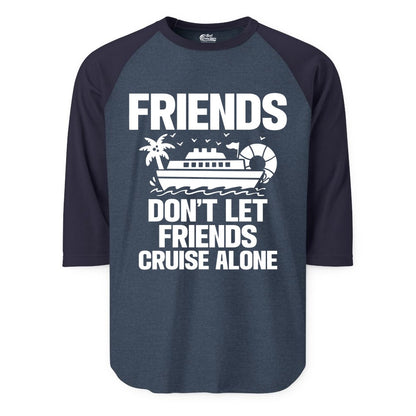 Friends Cruise Shirt - Funny Group Cruise Shirt for Vacation Trips (Raglan) in Heather DenimNavy - Friends Don’t Let Friends Cruise Alone Group Vacation Shirt