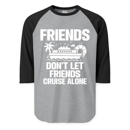 Friends Cruise Shirt - Funny Group Cruise Shirt for Vacation Trips (Raglan) in Heather GreyBlack - Friends Don’t Let Friends Cruise Alone Group Vacation Shirt