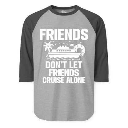 Friends Cruise Shirt - Funny Group Cruise Shirt for Vacation Trips (Raglan) in Heather GreyHeather Charcoal - Friends Don’t Let Friends Cruise Alone Group Vacation Shirt