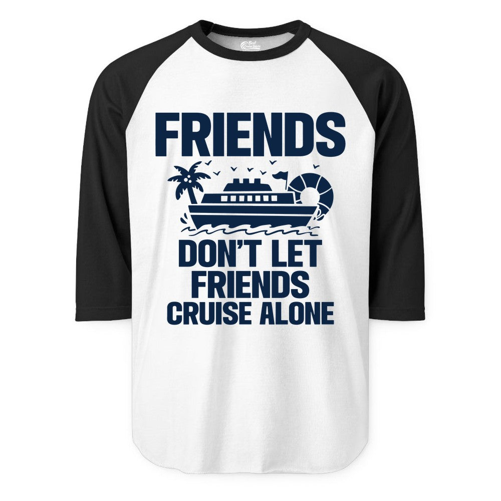 Friends Cruise Shirt - Funny Group Cruise Shirt for Vacation Trips (Raglan) in WhiteBlack - Friends Don’t Let Friends Cruise Alone Group Vacation Shirt