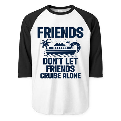 Friends Cruise Shirt - Funny Group Cruise Shirt for Vacation Trips (Raglan) in WhiteBlack - Friends Don’t Let Friends Cruise Alone Group Vacation Shirt
