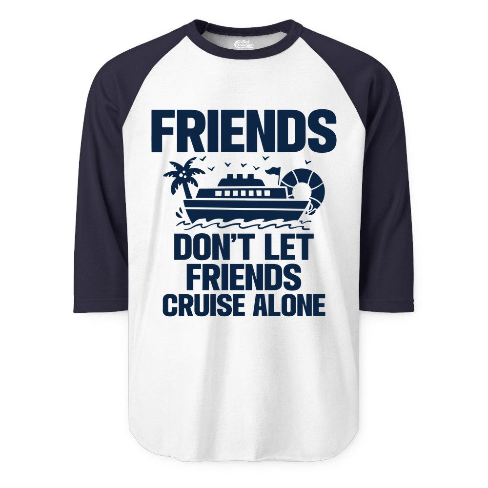 Friends Cruise Shirt - Funny Group Cruise Shirt for Vacation Trips (Raglan) in WhiteNavy - Friends Don’t Let Friends Cruise Alone Group Vacation Shirt