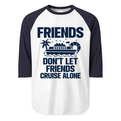 Friends Cruise Shirt - Funny Group Cruise Shirt for Vacation Trips (Raglan) in WhiteNavy - Friends Don’t Let Friends Cruise Alone Group Vacation Shirt