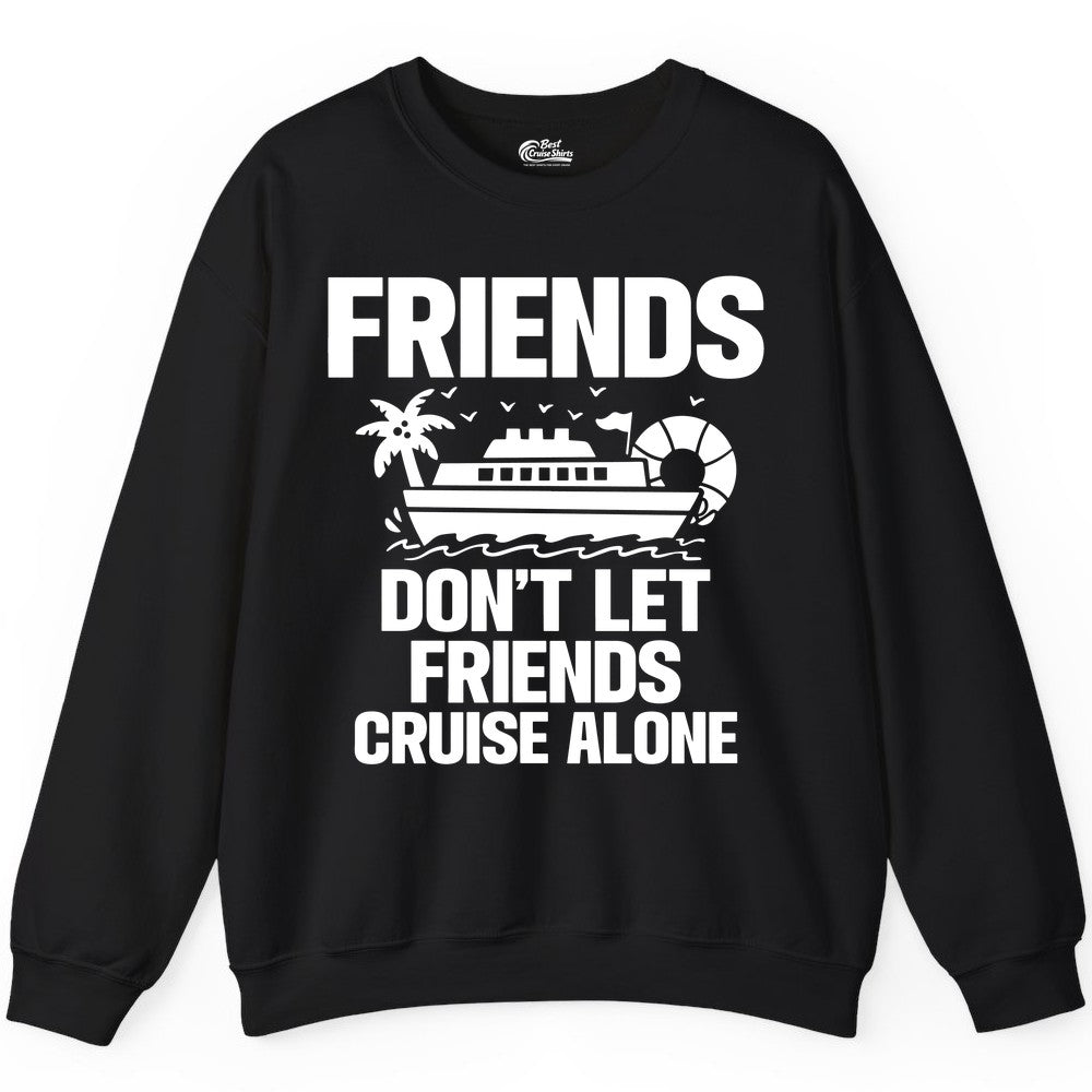 Friends Cruise Shirt - Funny Group Cruise Shirt for Vacation Trips (Sweatshirt) in Black - Friends Don’t Let Friends Cruise Alone Group Vacation Shirt