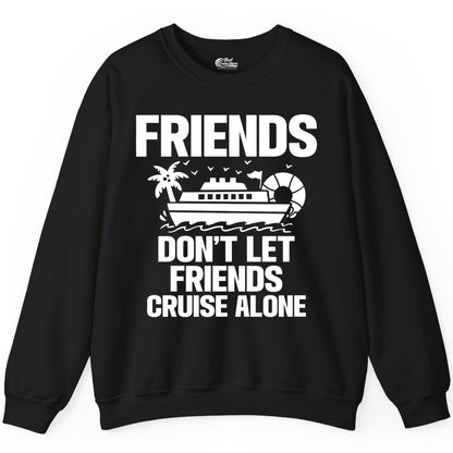 Friends Cruise Shirt - Funny Group Cruise Shirt for Vacation Trips (Sweatshirt) in Black - Friends Don’t Let Friends Cruise Alone Group Vacation Shirt