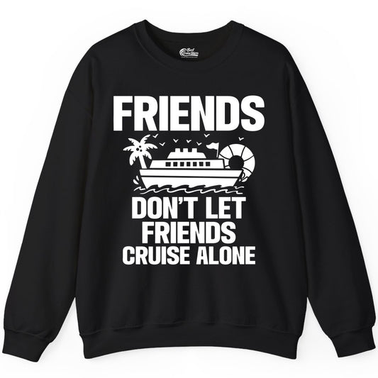 Friends Cruise Shirt - Funny Group Cruise Shirt for Vacation Trips (Sweatshirt) in Black - Friends Don’t Let Friends Cruise Alone Group Vacation Shirt