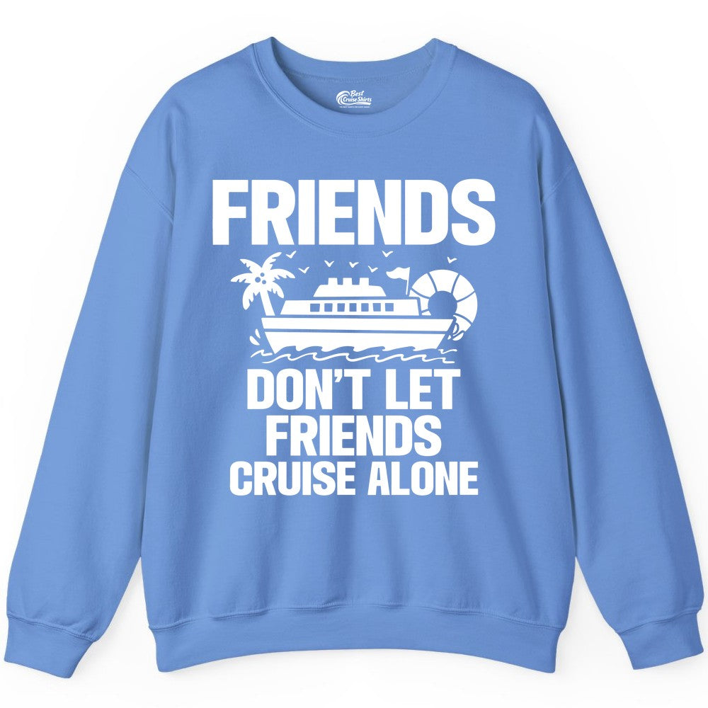 Friends Cruise Shirt - Funny Group Cruise Shirt for Vacation Trips (Sweatshirt) in Carolina Blue - Friends Don’t Let Friends Cruise Alone Group Vacation Shirt