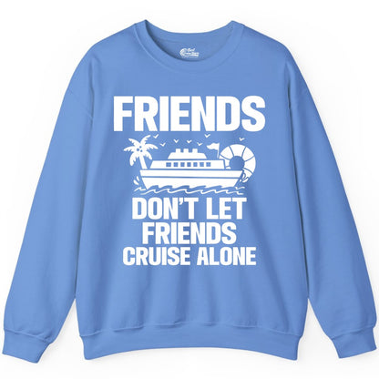 Friends Cruise Shirt - Funny Group Cruise Shirt for Vacation Trips (Sweatshirt) in Carolina Blue - Friends Don’t Let Friends Cruise Alone Group Vacation Shirt