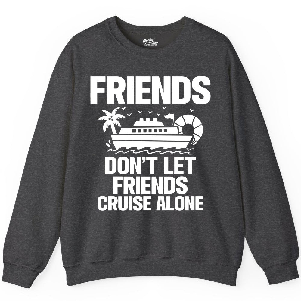 Friends Cruise Shirt - Funny Group Cruise Shirt for Vacation Trips (Sweatshirt) in Dark Heather - Friends Don’t Let Friends Cruise Alone Group Vacation Shirt