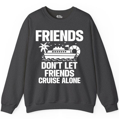 Friends Cruise Shirt - Funny Group Cruise Shirt for Vacation Trips (Sweatshirt) in Dark Heather - Friends Don’t Let Friends Cruise Alone Group Vacation Shirt