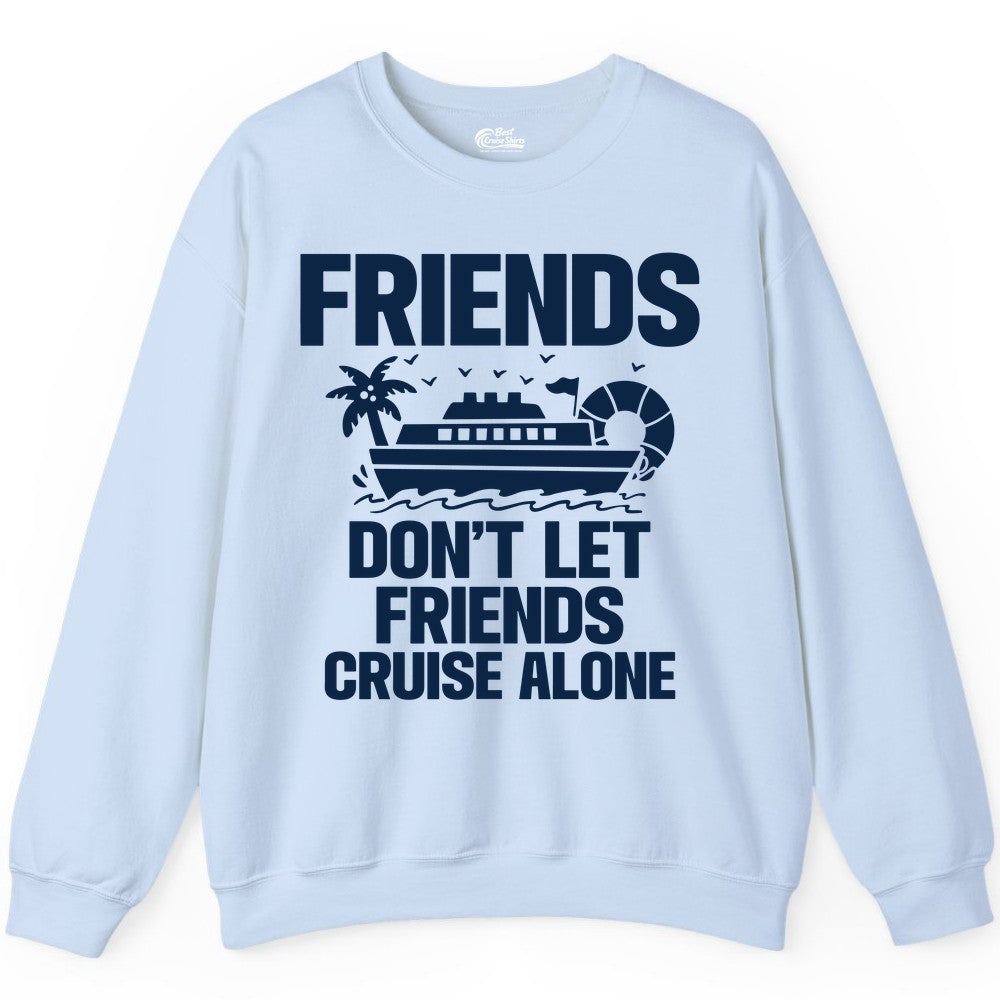 Friends Cruise Shirt - Funny Group Cruise Shirt for Vacation Trips (Sweatshirt) in Light Blue - Friends Don’t Let Friends Cruise Alone Group Vacation Shirt
