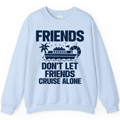 Friends Cruise Shirt - Funny Group Cruise Shirt for Vacation Trips (Sweatshirt) in Light Blue - Friends Don’t Let Friends Cruise Alone Group Vacation Shirt