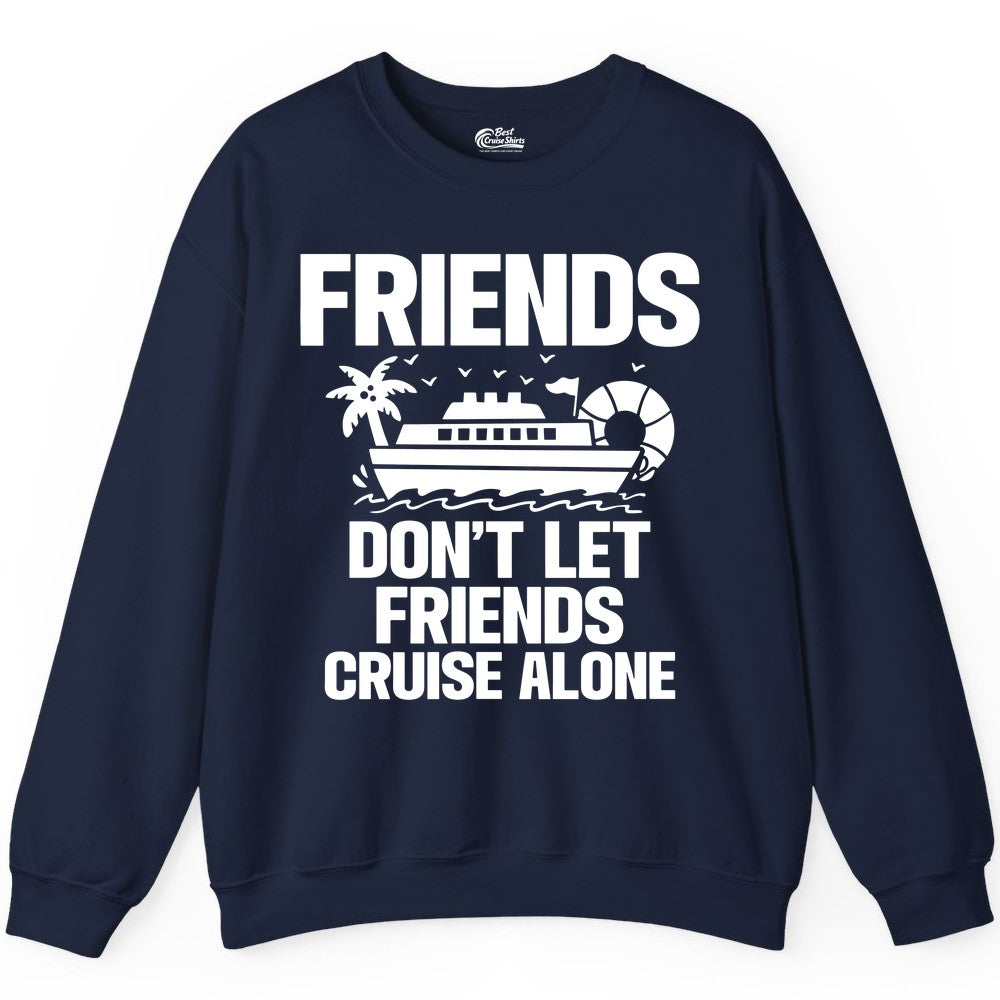 Friends Cruise Shirt - Funny Group Cruise Shirt for Vacation Trips (Sweatshirt) in Navy - Friends Don’t Let Friends Cruise Alone Group Vacation Shirt
