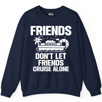 Friends Cruise Shirt - Funny Group Cruise Shirt for Vacation Trips (Sweatshirt) in Navy - Friends Don’t Let Friends Cruise Alone Group Vacation Shirt