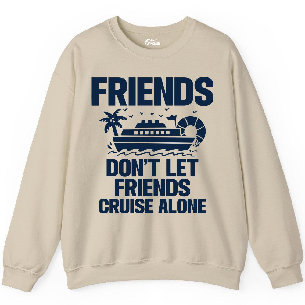 Friends Cruise Shirt - Funny Group Cruise Shirt for Vacation Trips (Sweatshirt) in Sand - Friends Don’t Let Friends Cruise Alone Group Vacation Shirt