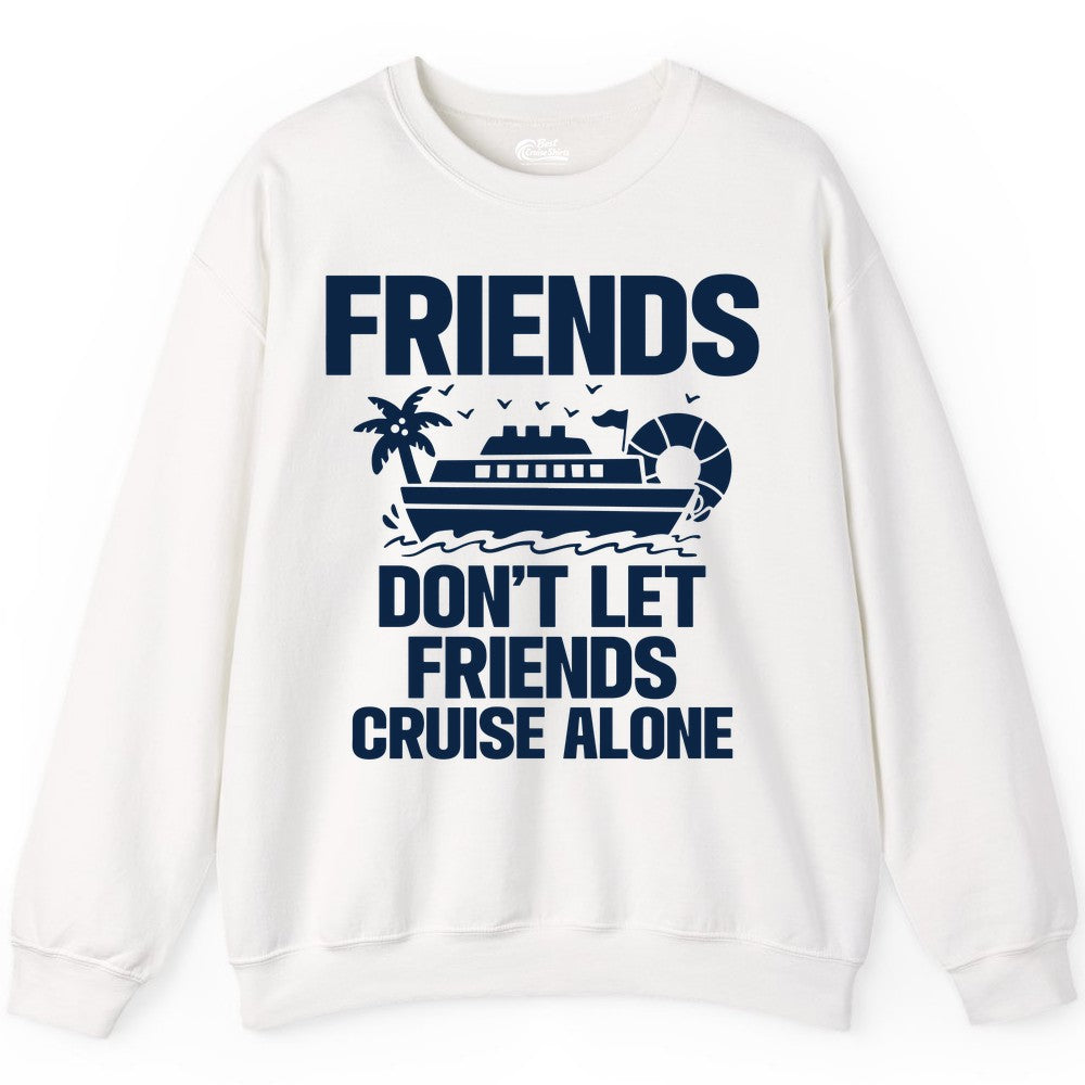 Friends Cruise Shirt - Funny Group Cruise Shirt for Vacation Trips (Sweatshirt) in White - Friends Don’t Let Friends Cruise Alone Group Vacation Shirt