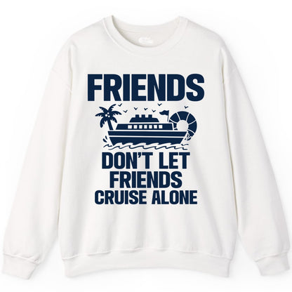 Friends Cruise Shirt - Funny Group Cruise Shirt for Vacation Trips (Sweatshirt) in White - Friends Don’t Let Friends Cruise Alone Group Vacation Shirt