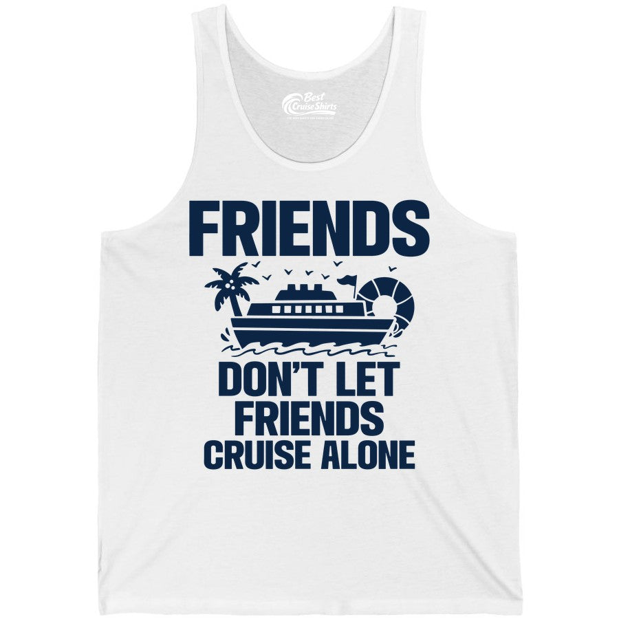 Friends Cruise Shirt - Funny Group Cruise Shirt for Vacation Trips (Tank Top) in White - Friends Don’t Let Friends Cruise Alone Group Vacation Shirt