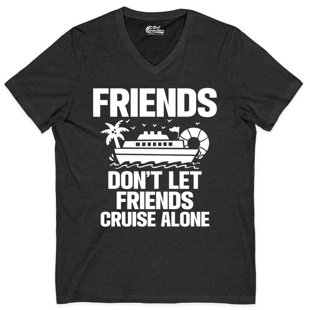 Friends Cruise Shirt - Funny Group Cruise Shirt for Vacation Trips (V-Neck) in Dark Grey Heather - Friends Don’t Let Friends Cruise Alone Group Vacation Shirt
