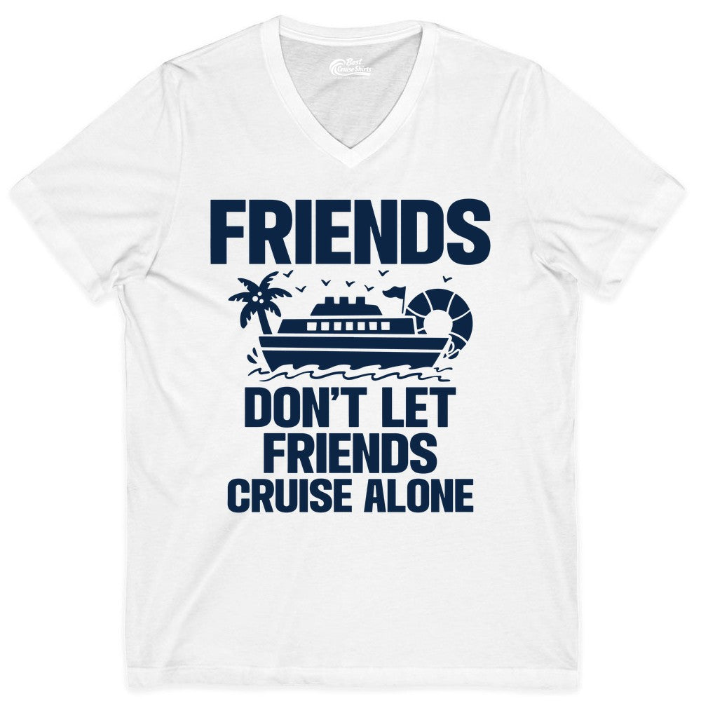 Friends Cruise Shirt - Funny Group Cruise Shirt for Vacation Trips (V-Neck) in White - Friends Don’t Let Friends Cruise Alone Group Vacation Shirt