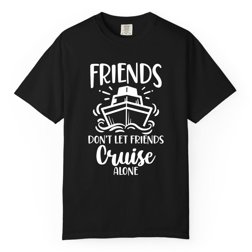 Friends Cruise Shirt - Funny Cruise Group Shirt for Vacation Trips (Comfort Color) in Black - Friends Don’t Let Friends Cruise Alone Shirt - Nautical Group Cruise Tee