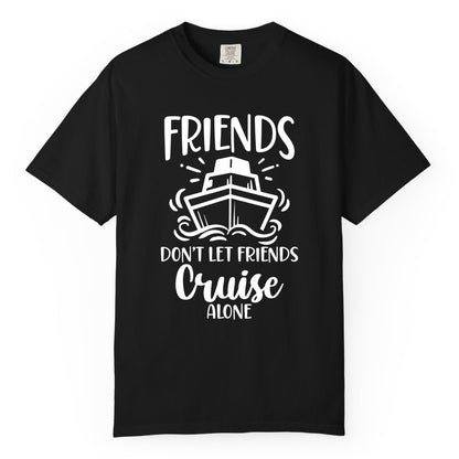 Friends Cruise Shirt - Funny Cruise Group Shirt for Vacation Trips (Comfort Color) in Black - Friends Don’t Let Friends Cruise Alone Shirt - Nautical Group Cruise Tee