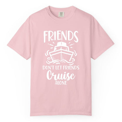 Friends Cruise Shirt - Funny Cruise Group Shirt for Vacation Trips (Comfort Color) in Blossom - Friends Don’t Let Friends Cruise Alone Shirt - Nautical Group Cruise Tee