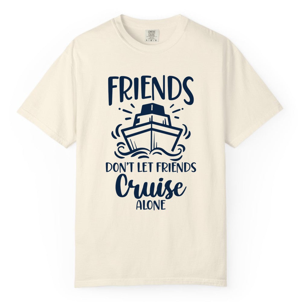 Friends Cruise Shirt - Funny Cruise Group Shirt for Vacation Trips (Comfort Color) in Ivory - Friends Don’t Let Friends Cruise Alone Shirt - Nautical Group Cruise Tee