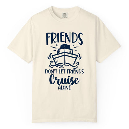 Friends Cruise Shirt - Funny Cruise Group Shirt for Vacation Trips (Comfort Color) in Ivory - Friends Don’t Let Friends Cruise Alone Shirt - Nautical Group Cruise Tee