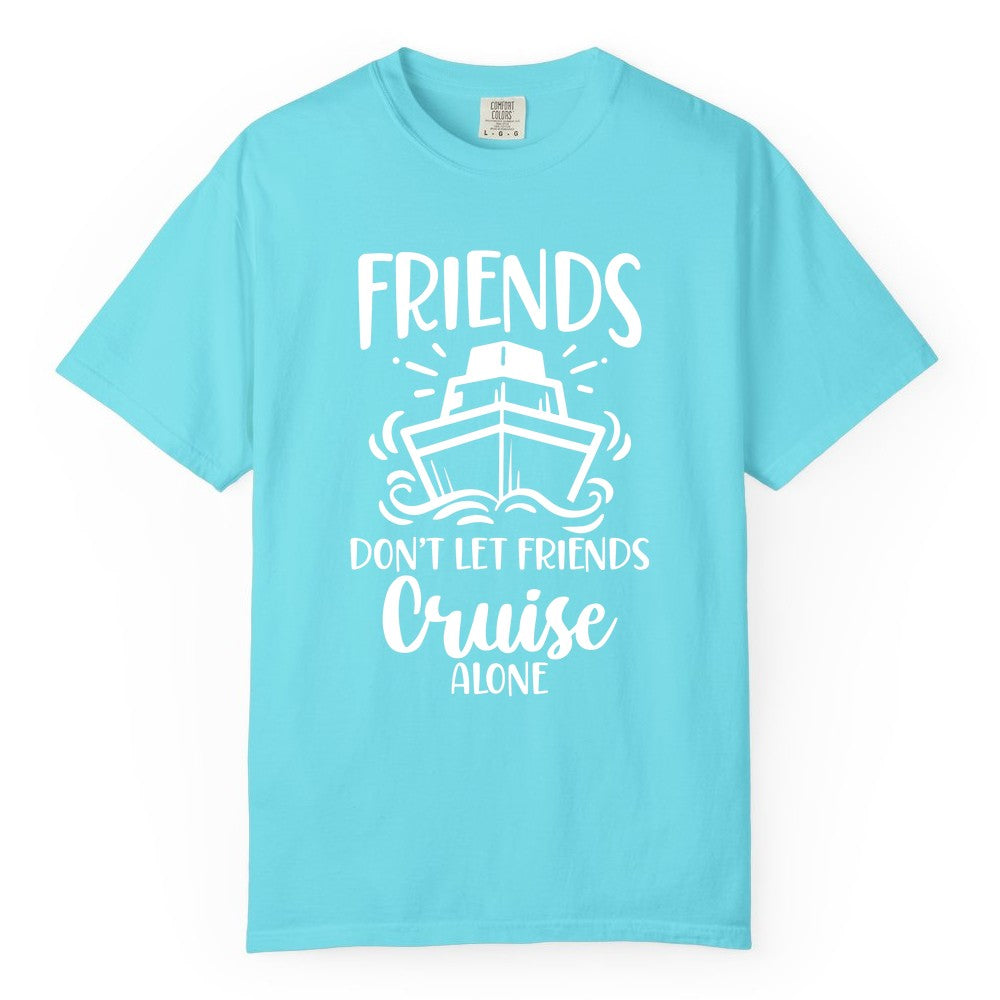 Friends Cruise Shirt - Funny Cruise Group Shirt for Vacation Trips (Comfort Color) in Lagoon Blue - Friends Don’t Let Friends Cruise Alone Shirt - Nautical Group Cruise Tee