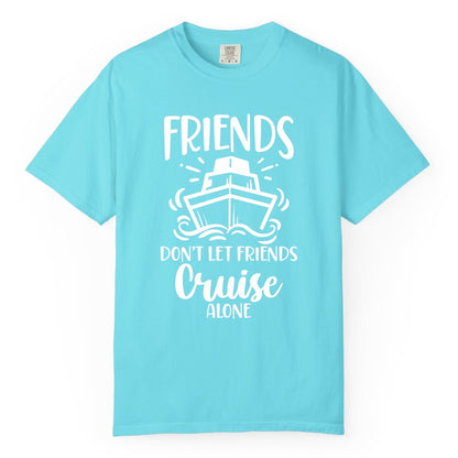 Friends Cruise Shirt - Funny Cruise Group Shirt for Vacation Trips (Comfort Color) in Lagoon Blue - Friends Don’t Let Friends Cruise Alone Shirt - Nautical Group Cruise Tee