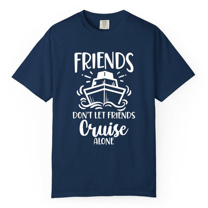 Friends Cruise Shirt - Funny Cruise Group Shirt for Vacation Trips (Comfort Color) in Navy - Friends Don’t Let Friends Cruise Alone Shirt - Nautical Group Cruise Tee